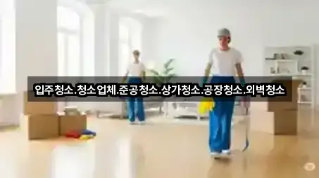 입주청소.청소업체.준공청소.상가청소.공장청소.외벽청소