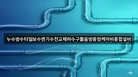 누수방수타일보수변기수전교체하수구뚫음방충망케이비종합설비