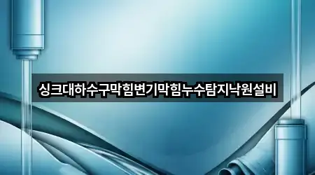 싱크대하수구막힘변기막힘누수탐지낙원설비