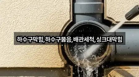 하수구막힘,하수구뚫음,배관세척,싱크대막힘