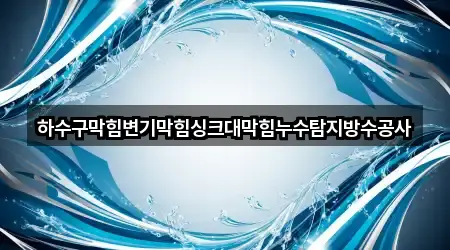 하수구막힘변기막힘싱크대막힘누수탐지방수공사